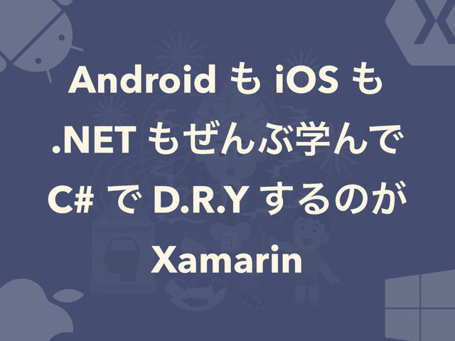 Android ΋ iOS ΋
.NET ΋ͥΜͿֶΜͰ
C# Ͱ D.R.Y ͢Δͷ͕
Xamarin
