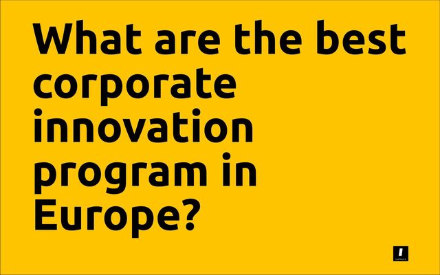 What are the best
corporate
innovation
program in
Europe?
