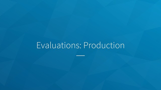 Evaluations: Production
