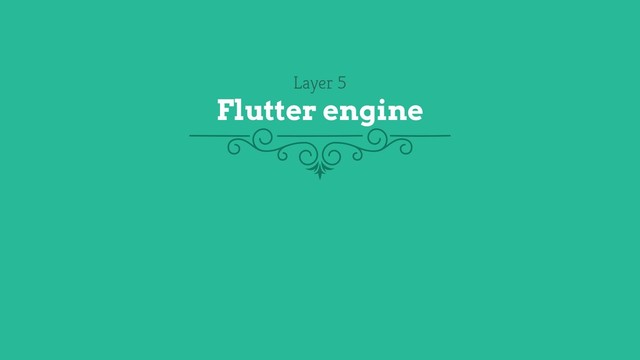 Layer 5
Flutter engine

