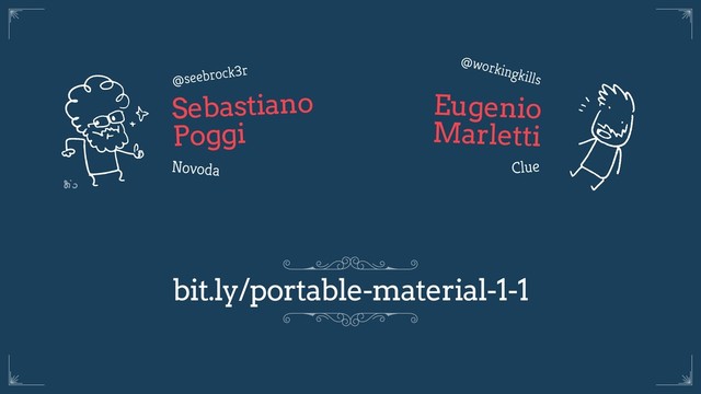 Sebastiano
Poggi
Eugenio
Marletti
Novoda Clue
bit.ly/portable-material-1-1
@seebrock3r
@workingkills
