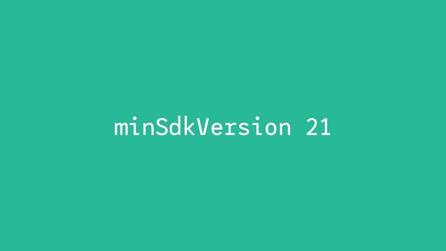 minSdkVersion 21
