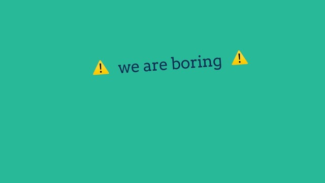 ⚠ we are boring ⚠
Flutter
