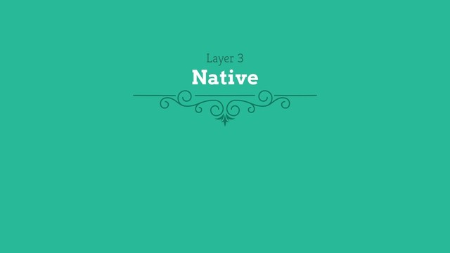 Layer 3
Native
