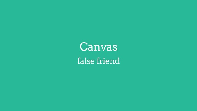 Canvas
false friend HWUI
