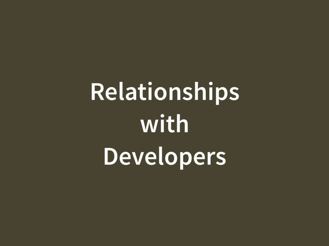 Relationships
with
Developers
