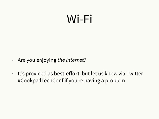 Wi-Fi
• Are you enjoying the internet?
• It’s provided as best-eﬀort, but let us know via Twitter
#CookpadTechConf if you’re having a problem
