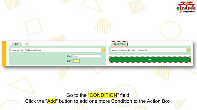 Go to the “CONDITION” field.
Click the "Add" button to add one more Condition to the Action Box.
