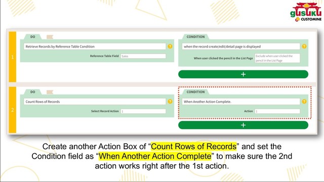 Create another Action Box of “Count Rows of Records” and set the
Condition field as “When Another Action Complete” to make sure the 2nd
action works right after the 1st action.
