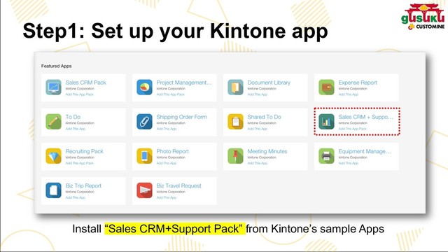 Step1: Set up your Kintone app
Install “Sales CRM+Support Pack” from Kintone’s sample Apps
