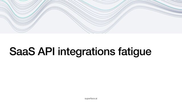 SaaS API integrations fatigue
superface.ai
