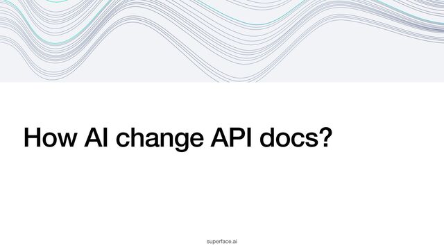 superface.ai
How AI change API docs?
