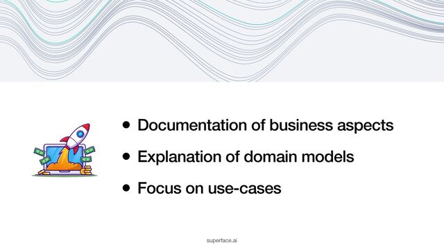 • Documentation of business aspects
 
• Explanation of domain models
 
• Focus on use-cases
superface.ai
