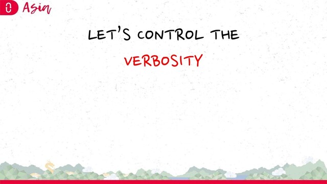 LET’S CONTROL THE
VERBOSITY
