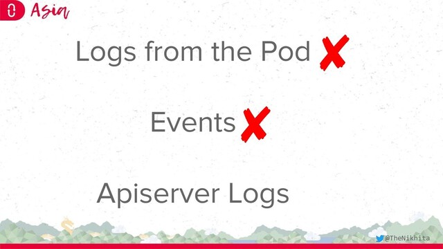 Logs from the Pod
Events
Apiserver Logs
@TheNikhita
