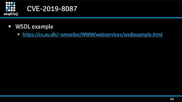 CVE-2019-8087
26
▪ WSDL example
▪ https://cs.au.dk/~amoeller/WWW/webservices/wsdlexample.html
