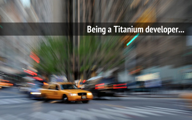 Being a Titanium developer...
