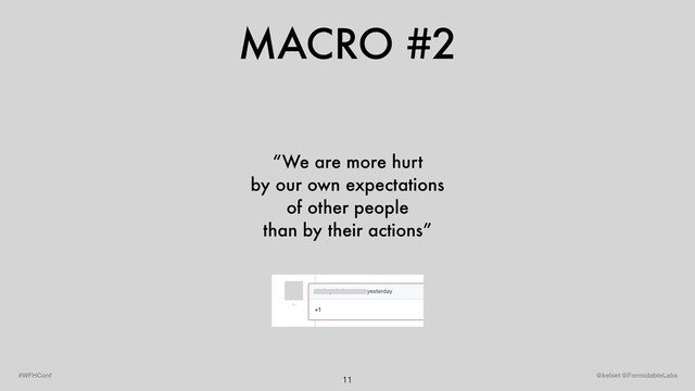 MACRO #2
11 @kelset @FormidableLabs
#WFHConf
“We are more hurt
by our own expectations
of other people
than by their actions”
