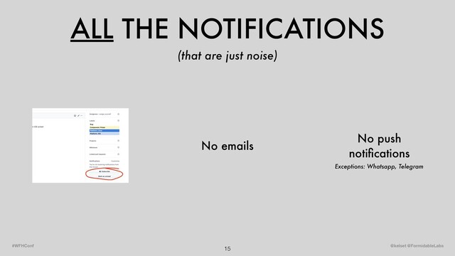 ALL THE NOTIFICATIONS
15 @kelset @FormidableLabs
#WFHConf
(that are just noise)
No emails
No push
notiﬁcations
Exceptions: Whatsapp, Telegram
