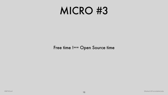 MICRO #3
18 @kelset @FormidableLabs
#WFHConf
Free time !== Open Source time
