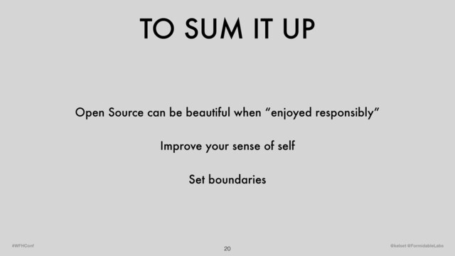 TO SUM IT UP
20 @kelset @FormidableLabs
#WFHConf
Open Source can be beautiful when “enjoyed responsibly”
Improve your sense of self
Set boundaries
