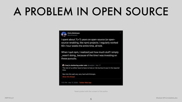 A PROBLEM IN OPEN SOURCE
5 @kelset @FormidableLabs
#WFHConf
Tweet posted with the consent of the author
