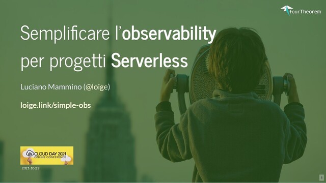 Sempliﬁcare l'observability
per progetti Serverless
Luciano Mammino ( )
@loige
2021-10-21
loige.link/simple-obs
1
