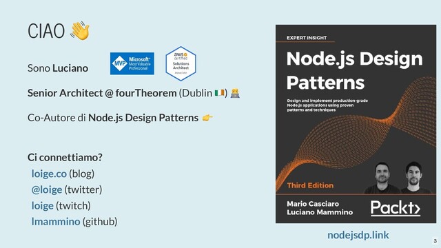 CIAO
👋
Sono Luciano
Senior Architect @ fourTheorem (Dublin )
nodejsdp.link
Co-Autore di Node.js Design Patterns
👉
Ci connettiamo?
(blog)
(twitter)
(twitch)
(github)
loige.co
@loige
loige
lmammino
3
