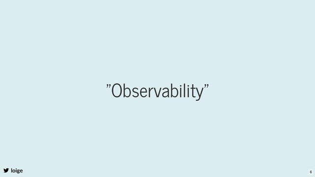 "Observability"
loige 6
