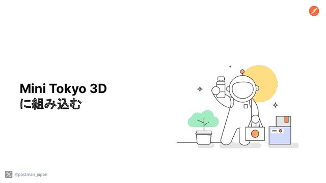 Mini Tokyo 3D
に組み込む
@postman_japan
