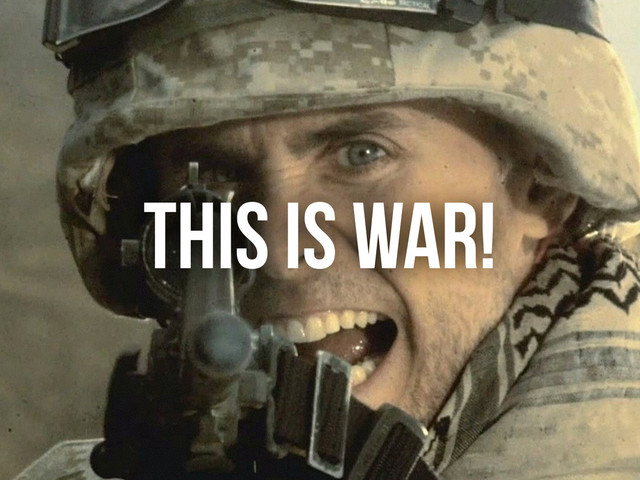 THIS IS WAR!
