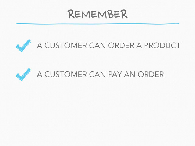 REMEMBER
A CUSTOMER CAN ORDER A PRODUCT
!
A CUSTOMER CAN PAY AN ORDER
