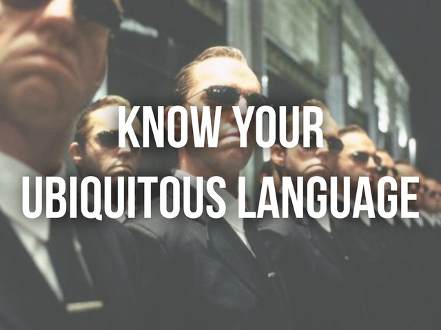 KNOW YOUR
UBIQUITOUS LANGUAGE

