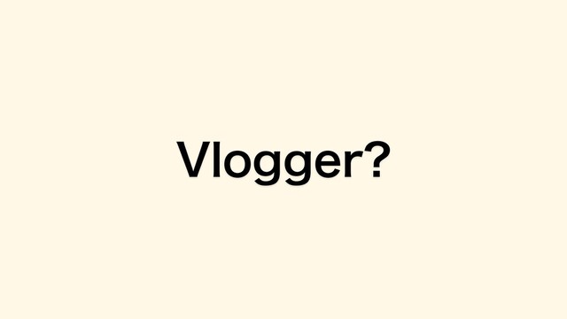 Vlogger?
