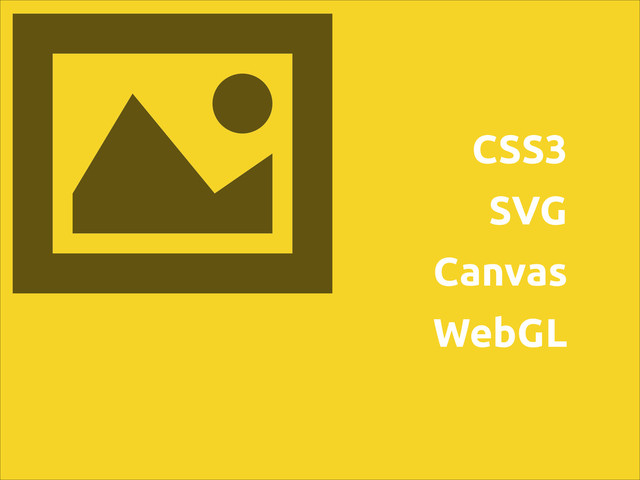 CSS3
SVG
Canvas
WebGL
