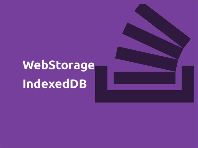 WebStorage
IndexedDB
