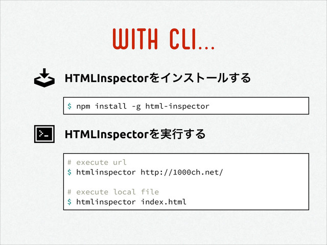 WITH CLI...
$ npm install -g html-inspector
HTMLInspectorΛΠϯετʔϧ͢Δ
# execute url
$ htmlinspector http://1000ch.net/
!
# execute local file
$ htmlinspector index.html
HTMLInspectorΛ࣮ߦ͢Δ
