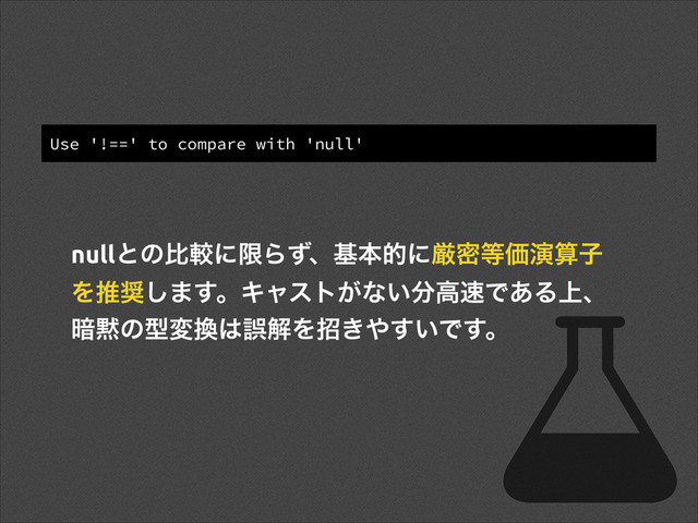 Use '!==' to compare with 'null'
nullͱͷൺֱʹݶΒͣɺجຊతʹݫີ౳Ձԋࢉࢠ
Λਪ঑͠·͢ɻΩϟετ͕ͳ͍෼ߴ଎Ͱ͋Δ্ɺ
҉໧ͷܕม׵͸ޡղΛট͖΍͍͢Ͱ͢ɻ
