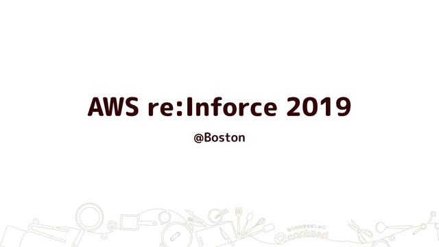 AWS re:Inforce 2019
@Boston
