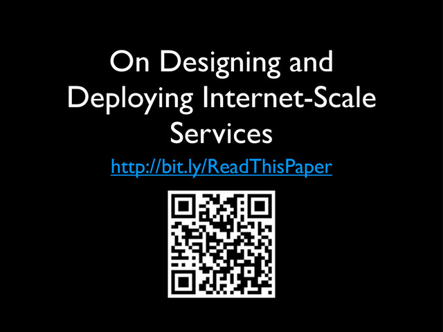 On Designing and
Deploying Internet-Scale
Services
http://bit.ly/ReadThisPaper
