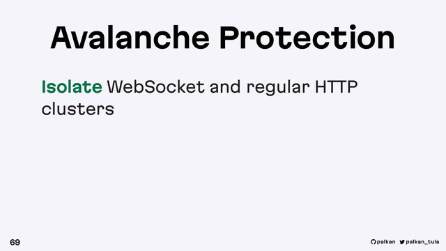 palkan_tula
palkan
Isolate WebSocket and regular HTTP
clusters
69
Avalanche Protection
