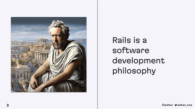 Rails is a
software
development
philosophy
3 palkan_tula
palkan
