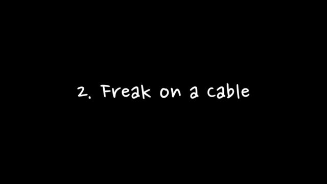 2. Freak on a Cable
