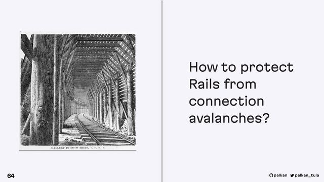 How to protect
Rails from
connection
avalanches?
64 palkan_tula
palkan
