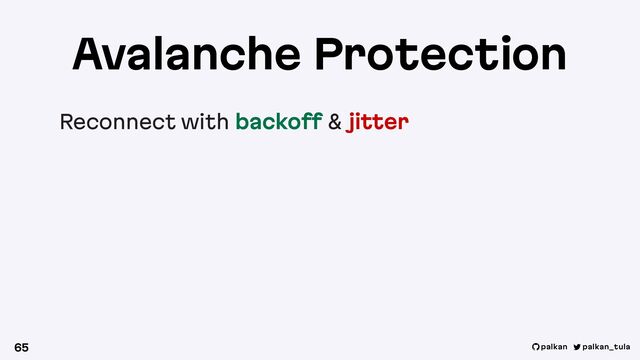 palkan_tula
palkan
Avalanche Protection
Reconnect with backoff & jitter
65
