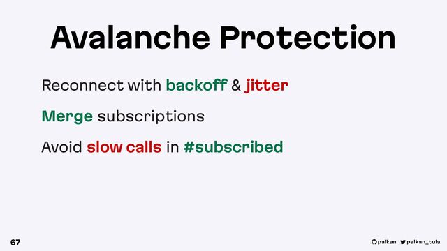 palkan_tula
palkan
Avalanche Protection
Reconnect with backoff & jitter
Merge subscriptions
Avoid slow calls in #subscribed
67
