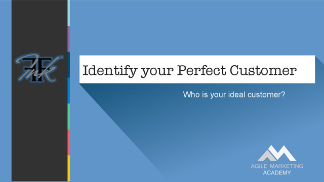 Who is your ideal customer?
Identify your Perfect Customer
