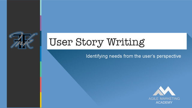 Identifying needs from the user’s perspective
User Story Writing
